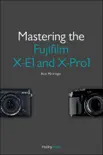 Mastering the Fujifilm X-E1 and X-Pro1 synopsis, comments