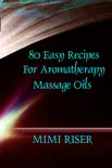80 Easy Recipes for Aromatherapy Massage Oils synopsis, comments
