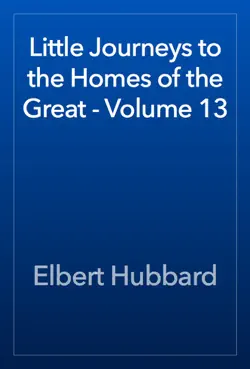 little journeys to the homes of the great - volume 13 book cover image