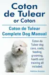 Coton de Tulear or Coton. Coton de Tulear Complete Dog Manual. Coton de Tulear dog care, costs, feeding, grooming, health and training all included. synopsis, comments