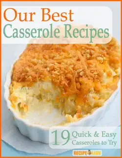 our best casserole recipes: 19 quick & easy casseroles to try book cover image