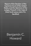 Report of the Decision of the Supreme Court of the United States, and the Opinions of the Judges Thereof, in the Case of Dred Scott versus John F.A. Sandford synopsis, comments