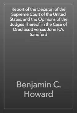 report of the decision of the supreme court of the united states, and the opinions of the judges thereof, in the case of dred scott versus john f.a. sandford book cover image
