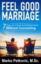Feel Good Marriage: 7 Steps to a Rock Solid Relationship Without Counseling