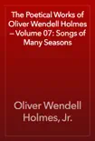 The Poetical Works of Oliver Wendell Holmes — Volume 07: Songs of Many Seasons sinopsis y comentarios