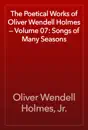 The Poetical Works of Oliver Wendell Holmes — Volume 07: Songs of Many Seasons