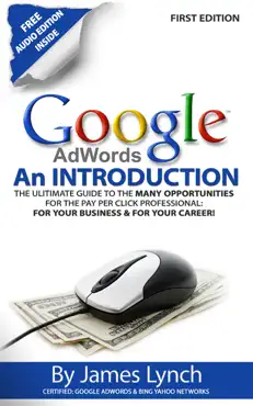 google adwords: an introduction the ulitimate guide to the many opportunities for the pay per click professional: for your business & for your career! book cover image