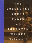 The Collected Short Plays of Thornton Wilder, Volume I synopsis, comments