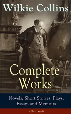 complete works of wilkie collins: novels, short stories, plays, essays and memoirs (illustrated) imagen de la portada del libro