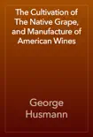 The Cultivation of The Native Grape, and Manufacture of American Wines reviews