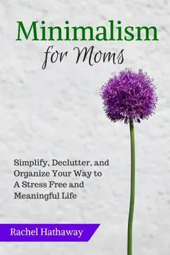 minimalism for moms: simplify, declutter, and organize your way to a stress free and meaningful life book cover image