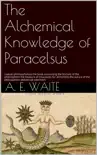 The Alchemical knowledge of Paracelsus synopsis, comments