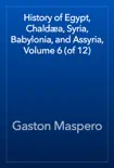 History of Egypt, Chaldæa, Syria, Babylonia, and Assyria, Volume 6 (of 12) book summary, reviews and download
