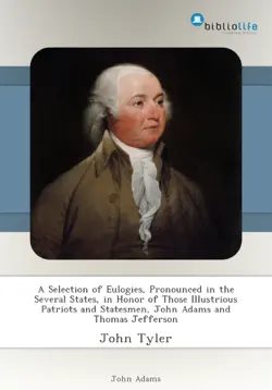 a selection of eulogies, pronounced in the several states, in honor of those illustrious patriots and statesmen, john adams and thomas jefferson book cover image