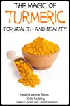 The Magic of Turmeric For Health and Beauty book summary, reviews and download