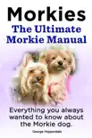 Morkies. The Ultimate Morkie Manual. Everything you always wanted to know about the Morkie dog. synopsis, comments