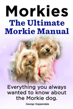 morkies. the ultimate morkie manual. everything you always wanted to know about the morkie dog. book cover image