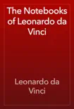 The Notebooks of Leonardo da Vinci book summary, reviews and download
