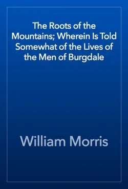 the roots of the mountains; wherein is told somewhat of the lives of the men of burgdale book cover image