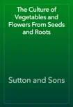 The Culture of Vegetables and Flowers From Seeds and Roots e-book
