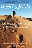 A Beginner’s Guide to Desert Survival Skills: Knowledge and Skills to Survive in the Desert book summary, reviews and download