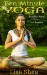 Ten Minute Yoga for Stress Relief, Focus, and Renewal sinopsis y comentarios