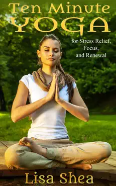ten minute yoga for stress relief, focus, and renewal book cover image