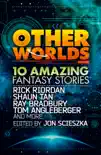 Other Worlds (feat. stories by Rick Riordan, Shaun Tan, Tom Angleberger, Ray Bradbury and more) sinopsis y comentarios