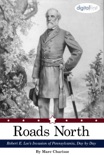 Roads North: Robert E. Lee's Invasion of Pennsylvania, Day By Day book summary, reviews and download