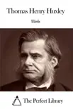 Works of Thomas Henry Huxley synopsis, comments