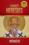 Against Heresies and Fragments from the Lost Writings of Irenaeus synopsis, comments