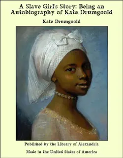 a slave girl's story: being an autobiography of kate drumgoold book cover image
