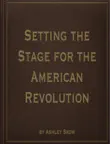 Setting the Stage for the American Revolution synopsis, comments