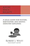 Know Your Rights: A Legal Guide for Waiters, Bartenders, and Service Industry Employees book summary, reviews and download