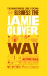 The Unauthorized Guide To Doing Business the Jamie Oliver Way sinopsis y comentarios
