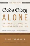God's Glory Alone---The Majestic Heart of Christian Faith and Life sinopsis y comentarios