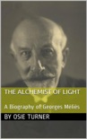 The Alchemist of Light: A Biography of Georges Méliès book summary, reviews and download