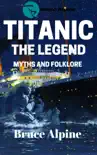 Titanic: The Legend, Myths And Folklore e-book