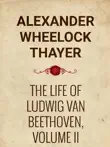 The Life of Ludwig van Beethoven, Volume II synopsis, comments