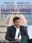 Il seduttore. Matteo Renzi, da Palazzo Vecchio a Palazzo Chigi sinopsis y comentarios