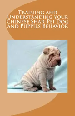 training and understanding your chinese shar-pei dog and puppies behavior book cover image