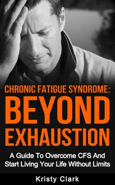 chronic fatigue syndrome beyond exhaustion - a guide to overcome cfs and start living uour life without limits. book cover image