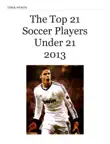 The Top 21 Soccer Players Under 21 2013 synopsis, comments