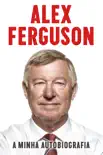Alex Ferguson - a minha autobiografia sinopsis y comentarios