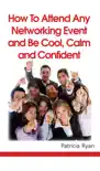 How to Attend Any Networking Event and Be Cool, Calm and Confident synopsis, comments