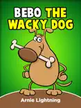 Bebo the Wacky Dog book summary, reviews and download