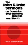 The John G. Lake Sermons on Dominion Over Demons, Disease and Death synopsis, comments