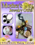 Mother's Day Jewelry Gifts: 8 Free Jewelry Making Tutorials e-book