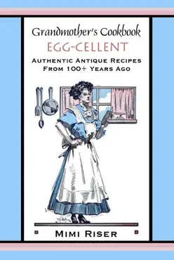grandmother's cookbook, egg-cellent, authentic antique recipes from 100+ years ago book cover image