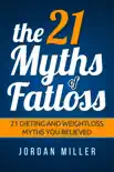 The 21 Myths Of Fat loss 21 Dieting and Weight loss Myths you Believed synopsis, comments